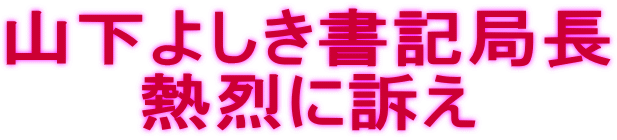 山下よしき書記局長 熱烈に訴え